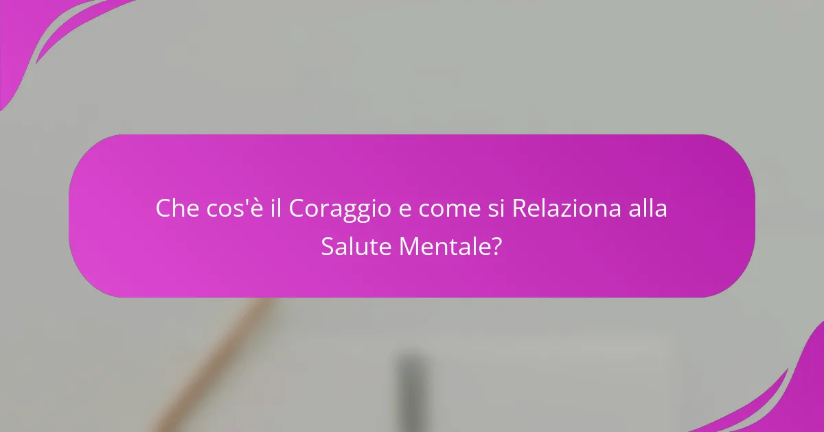 Che cos'è il Coraggio e come si Relaziona alla Salute Mentale?