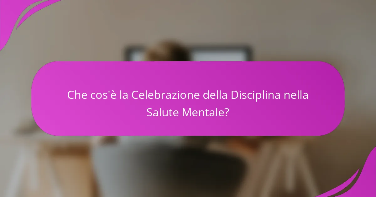 Che cos'è la Celebrazione della Disciplina nella Salute Mentale?