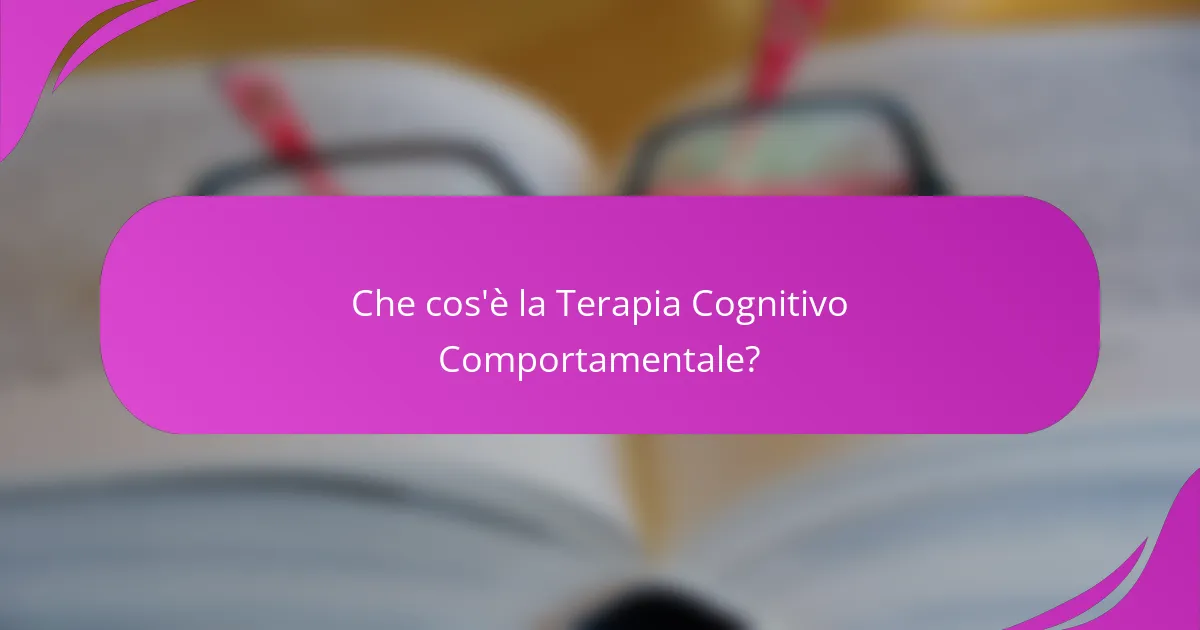 Che cos'è la Terapia Cognitivo Comportamentale?