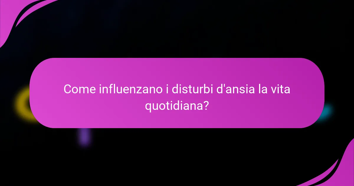 Come influenzano i disturbi d'ansia la vita quotidiana?