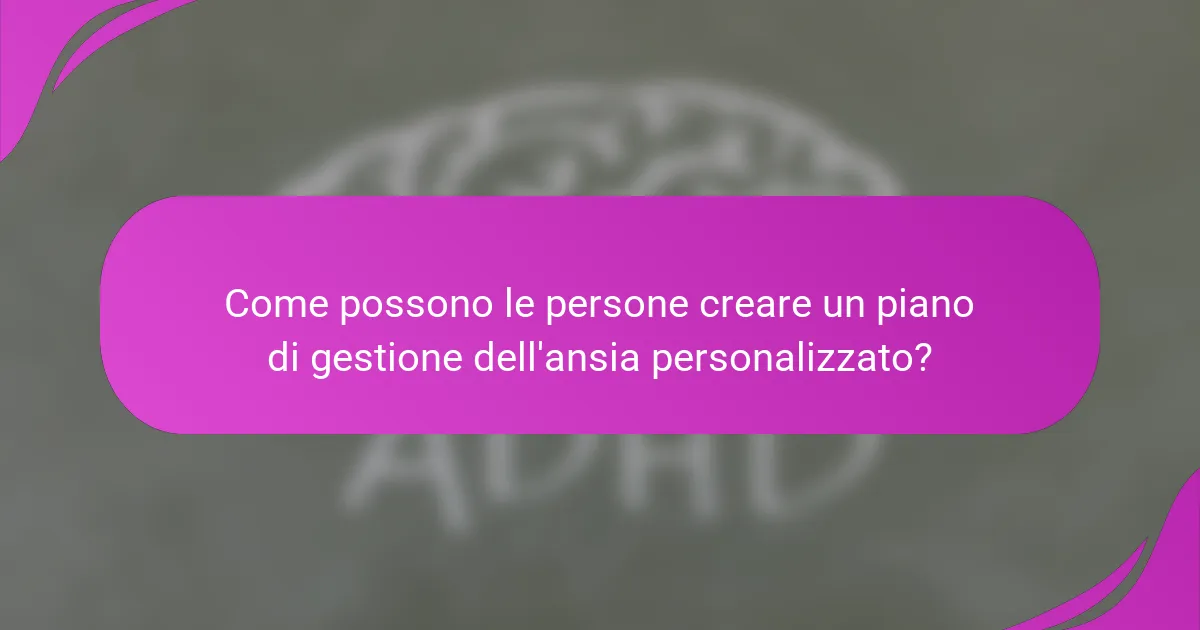 Come possono le persone creare un piano di gestione dell'ansia personalizzato?