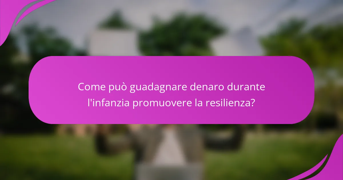 Come può guadagnare denaro durante l'infanzia promuovere la resilienza?