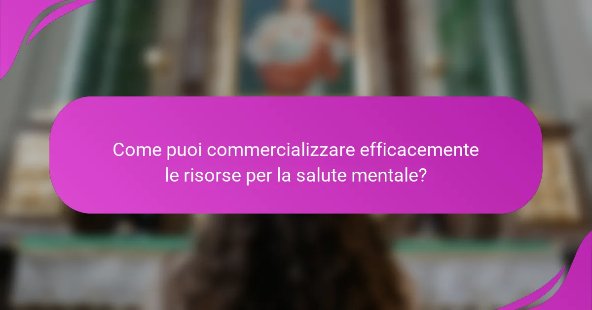 Come puoi commercializzare efficacemente le risorse per la salute mentale?