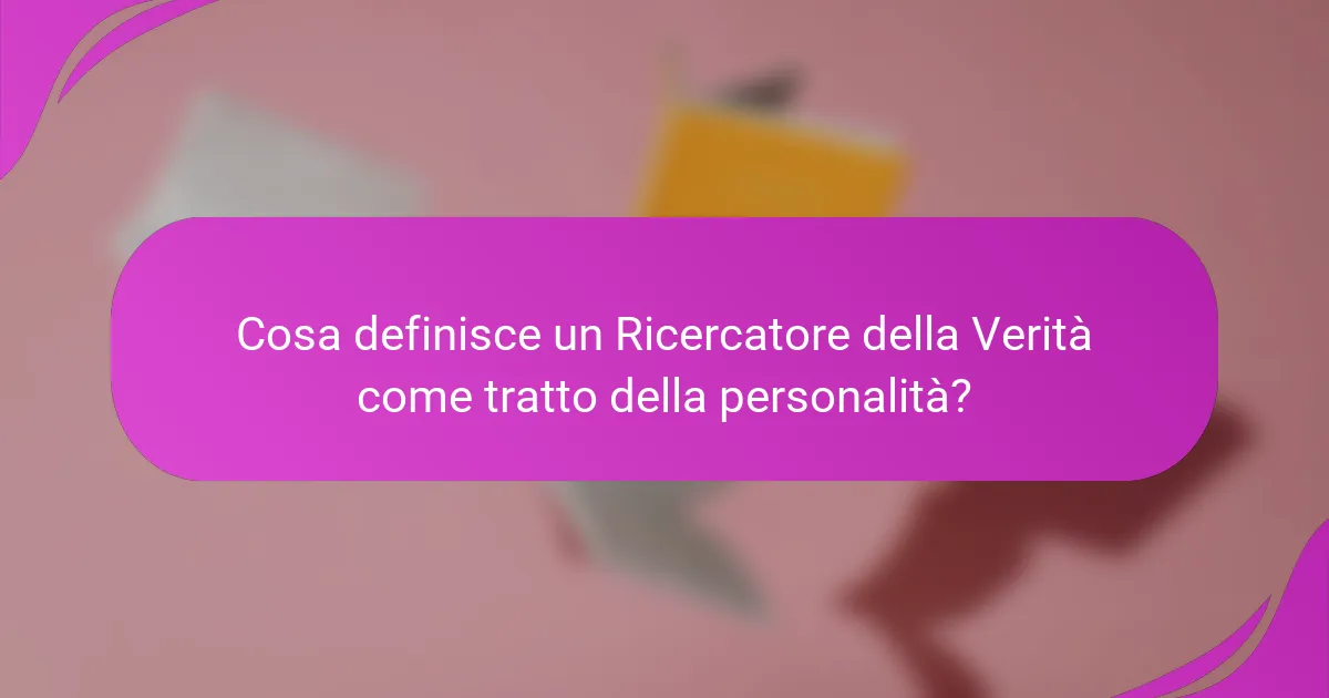 Cosa definisce un Ricercatore della Verità come tratto della personalità?