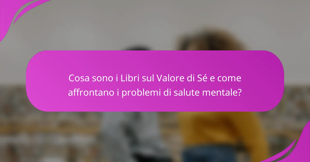 Cosa sono i Libri sul Valore di Sé e come affrontano i problemi di salute mentale?