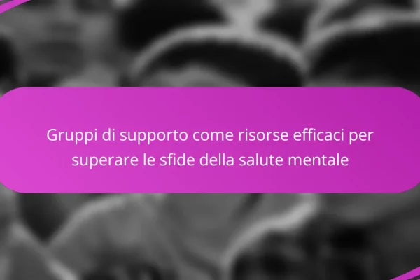 Gruppi di supporto come risorse efficaci per superare le sfide della salute mentale