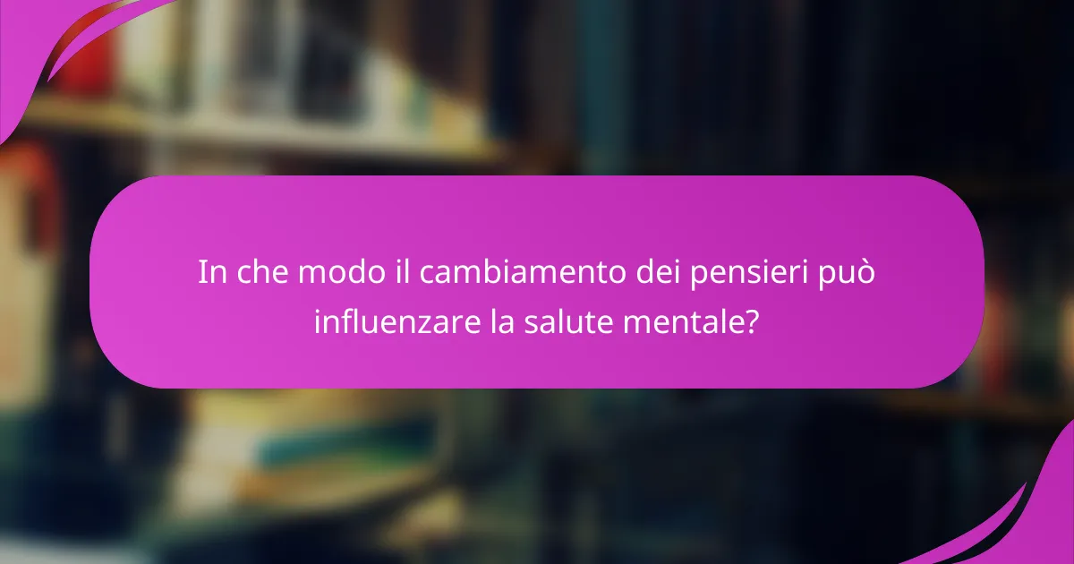 In che modo il cambiamento dei pensieri può influenzare la salute mentale?