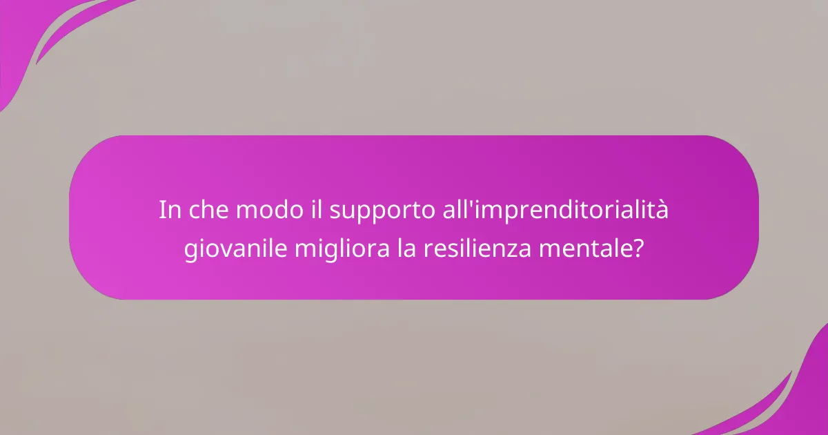 In che modo il supporto all'imprenditorialità giovanile migliora la resilienza mentale?