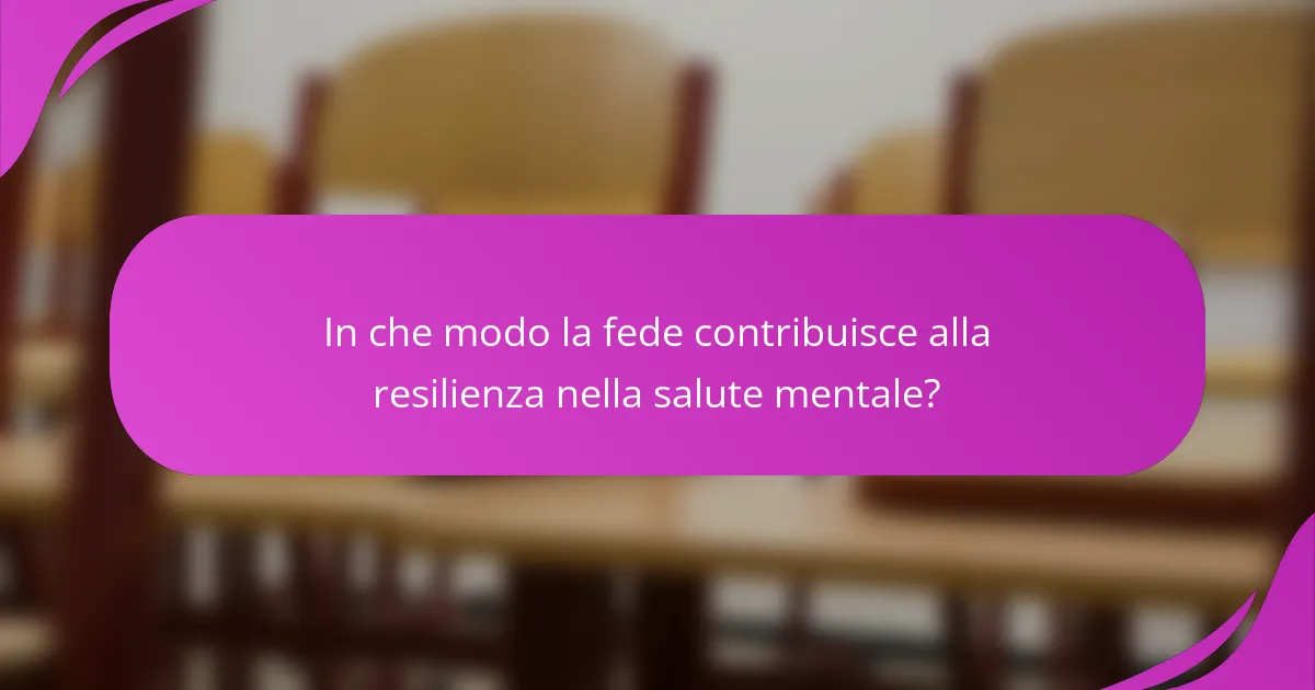 In che modo la fede contribuisce alla resilienza nella salute mentale?
