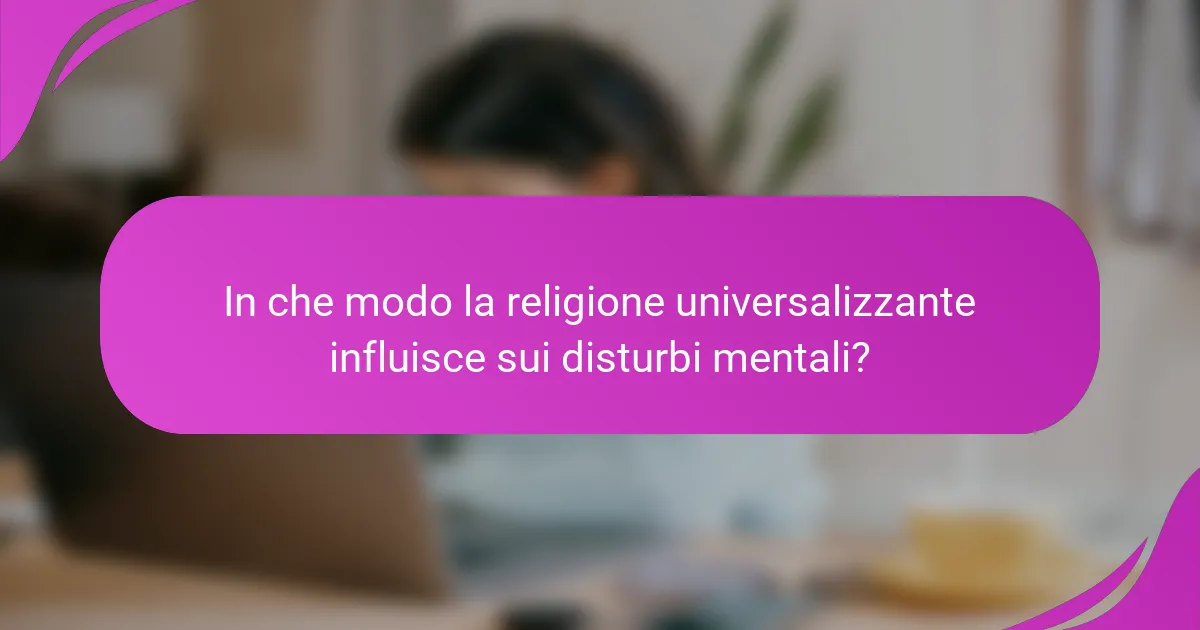 In che modo la religione universalizzante influisce sui disturbi mentali?
