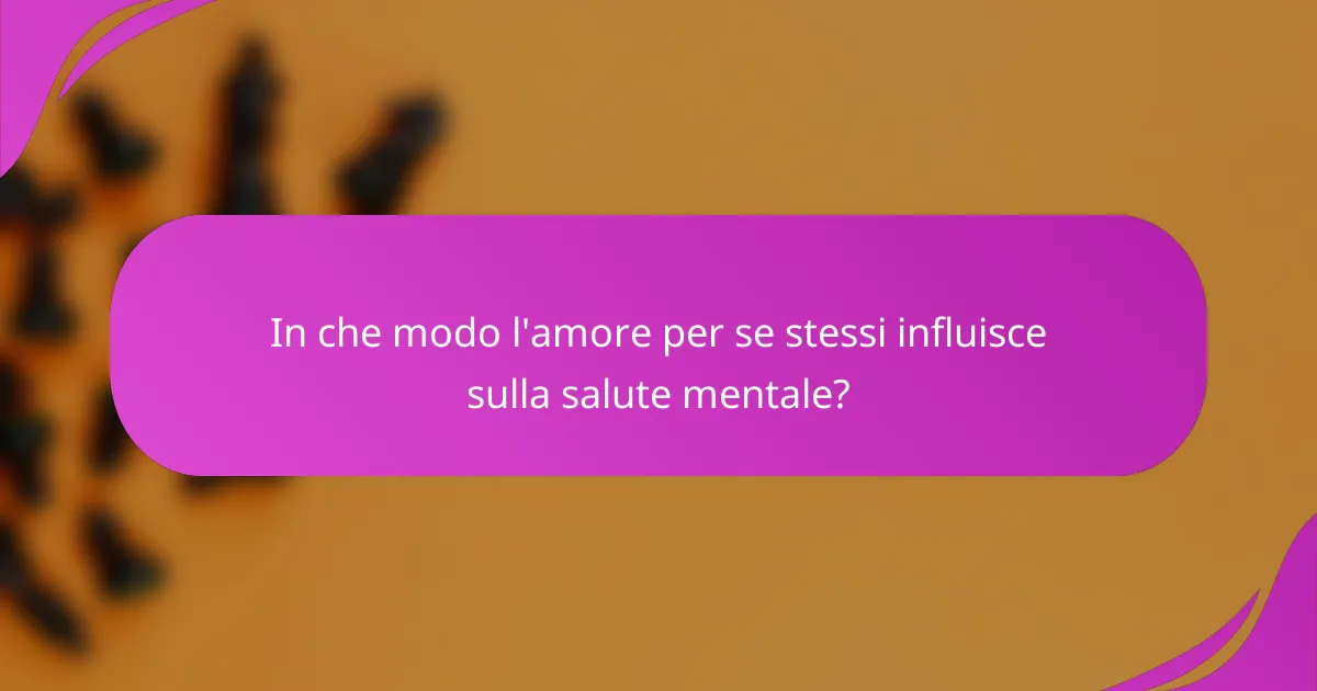 In che modo l'amore per se stessi influisce sulla salute mentale?