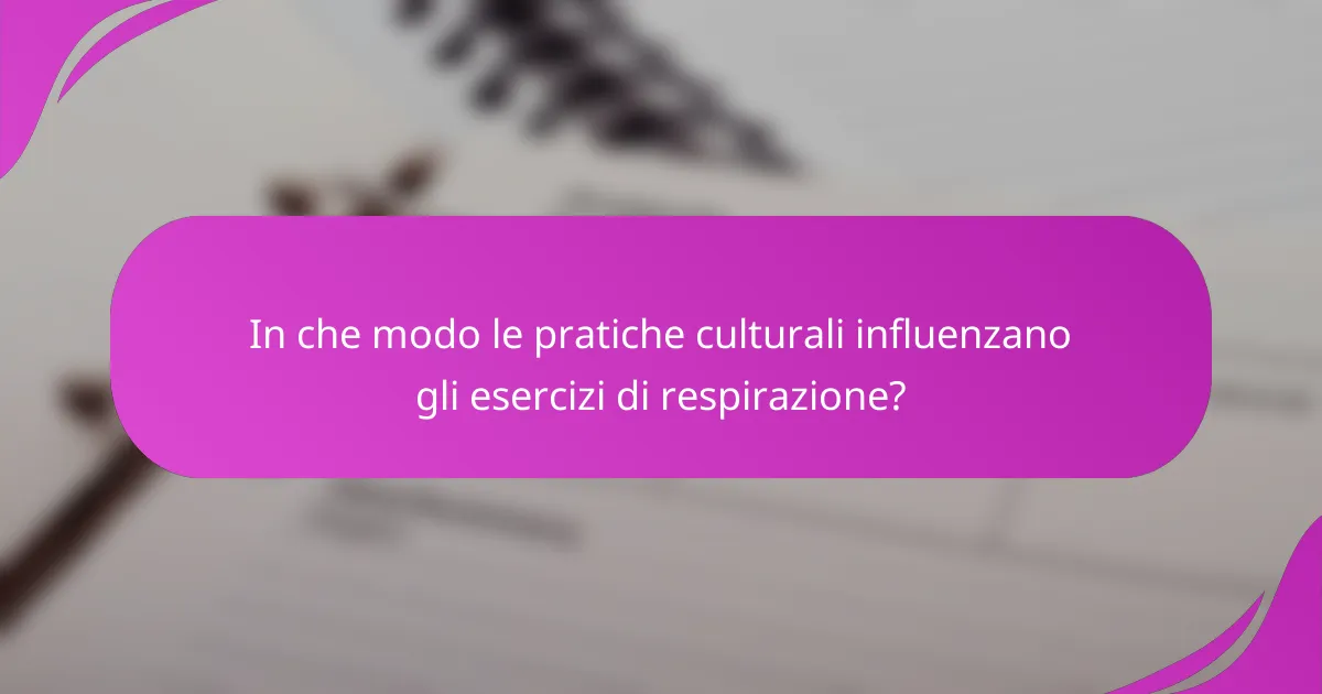 In che modo le pratiche culturali influenzano gli esercizi di respirazione?