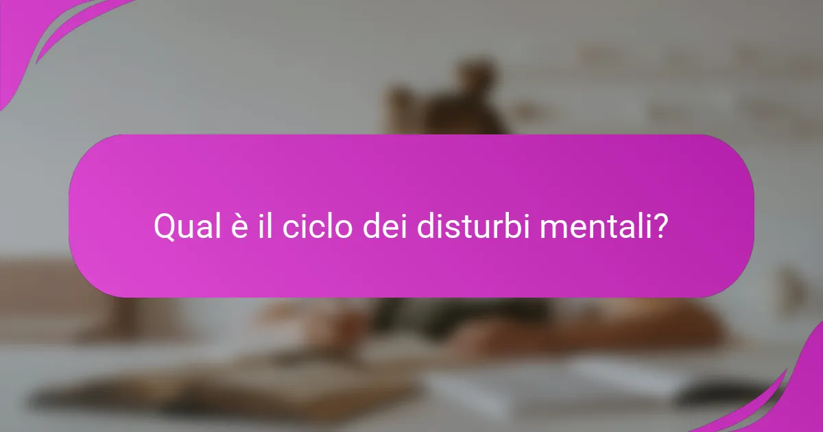 Qual è il ciclo dei disturbi mentali?