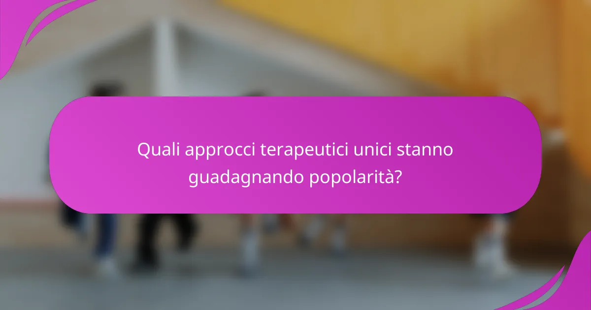 Quali approcci terapeutici unici stanno guadagnando popolarità?