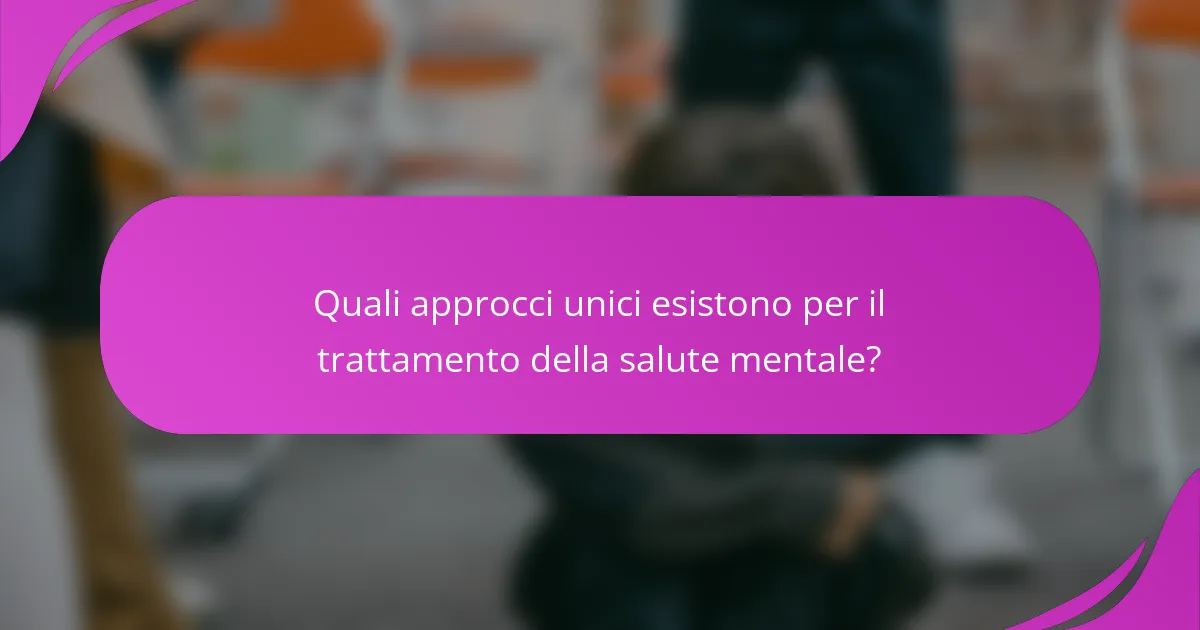 Quali approcci unici esistono per il trattamento della salute mentale?