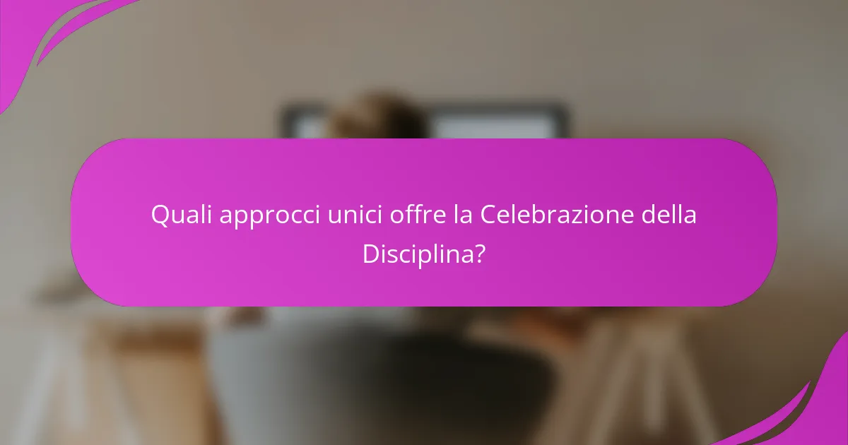 Quali approcci unici offre la Celebrazione della Disciplina?