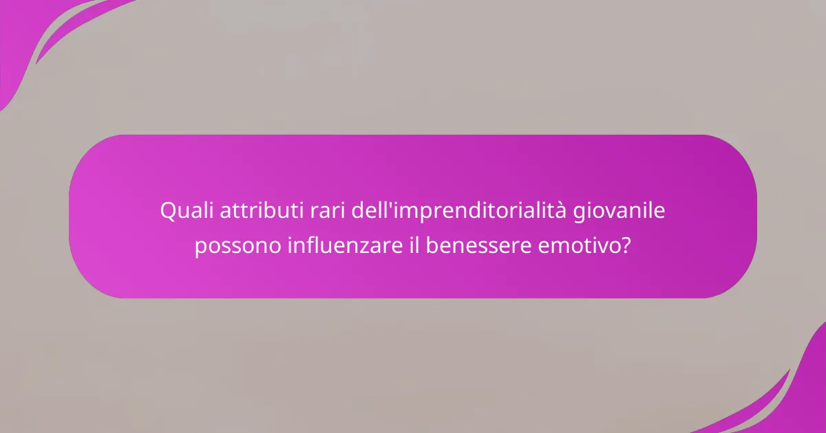 Quali attributi rari dell'imprenditorialità giovanile possono influenzare il benessere emotivo?