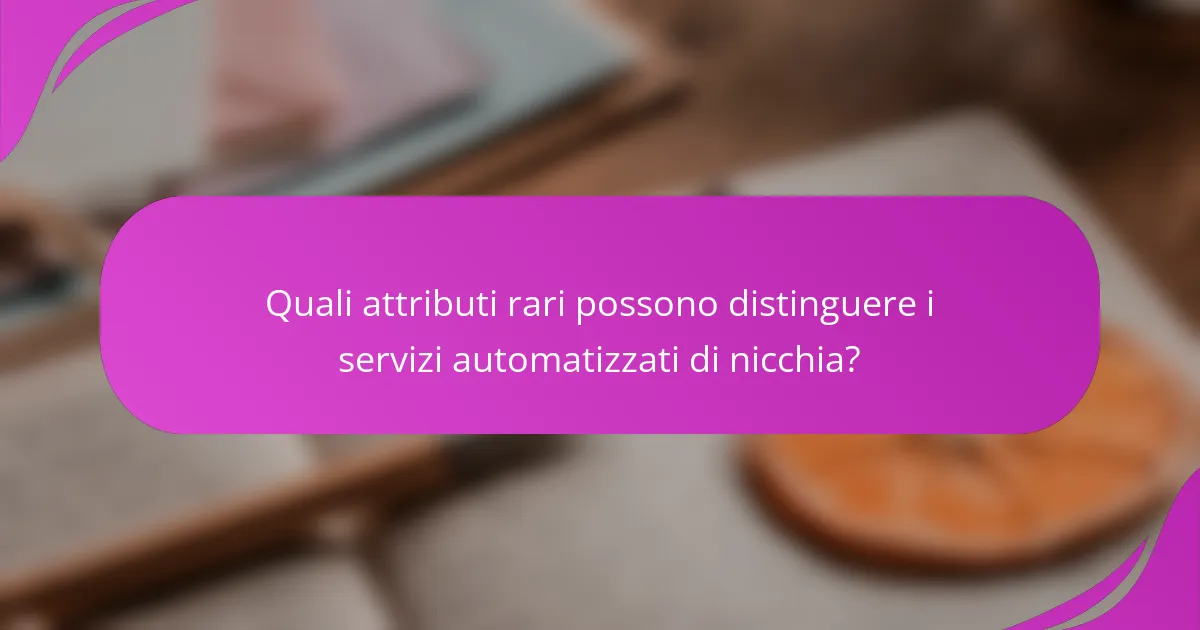 Quali attributi rari possono distinguere i servizi automatizzati di nicchia?