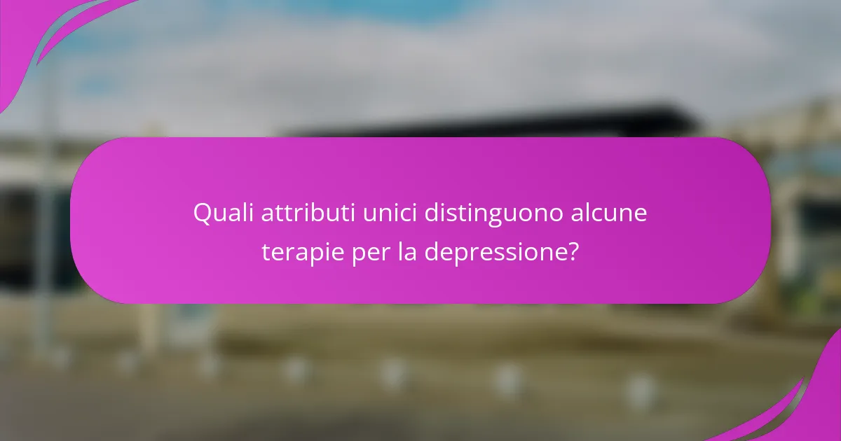 Quali attributi unici distinguono alcune terapie per la depressione?