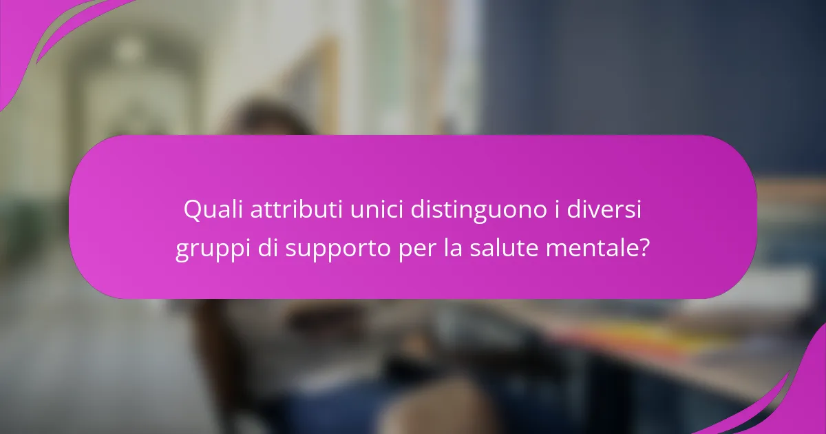 Quali attributi unici distinguono i diversi gruppi di supporto per la salute mentale?