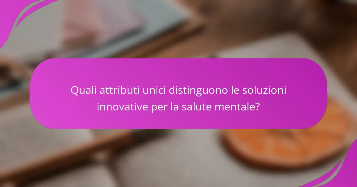 Quali attributi unici distinguono le soluzioni innovative per la salute mentale?