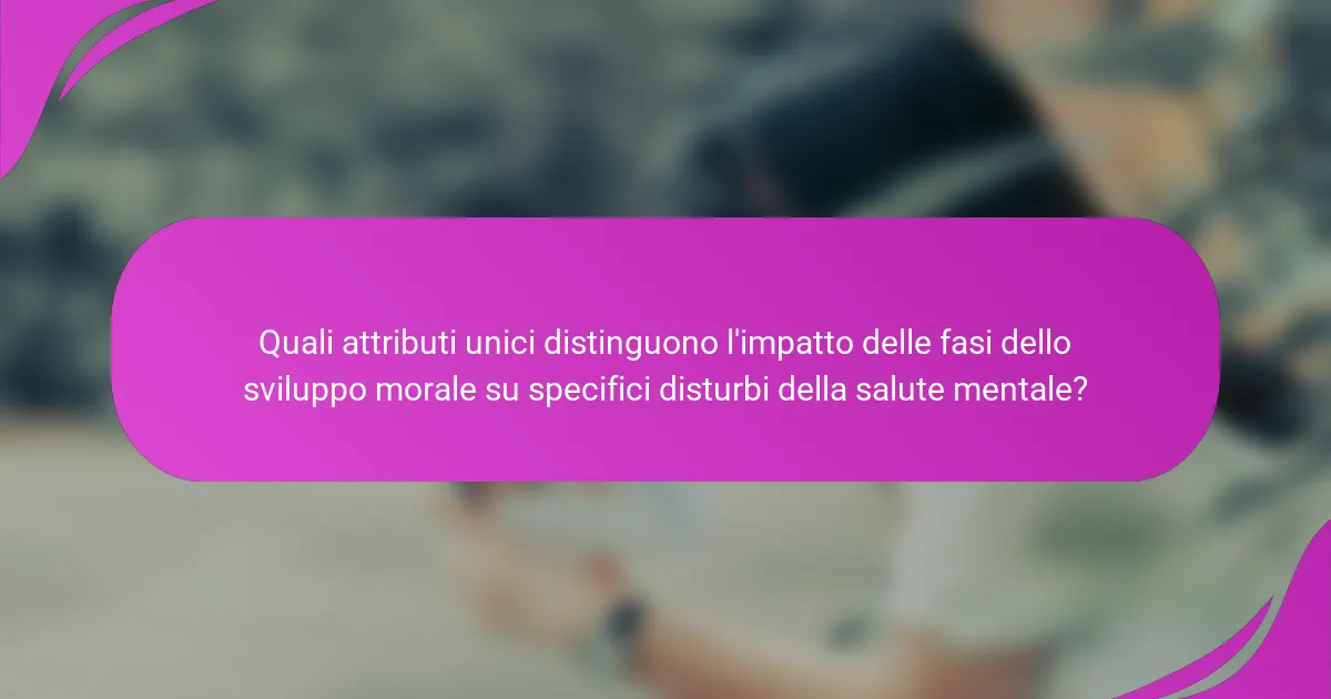 Quali attributi unici distinguono l'impatto delle fasi dello sviluppo morale su specifici disturbi della salute mentale?