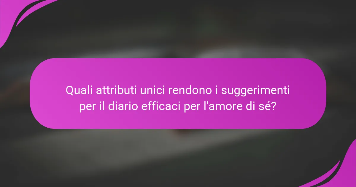Quali attributi unici rendono i suggerimenti per il diario efficaci per l'amore di sé?