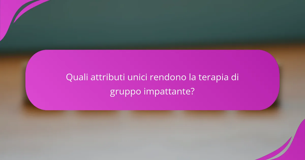 Quali attributi unici rendono la terapia di gruppo impattante?
