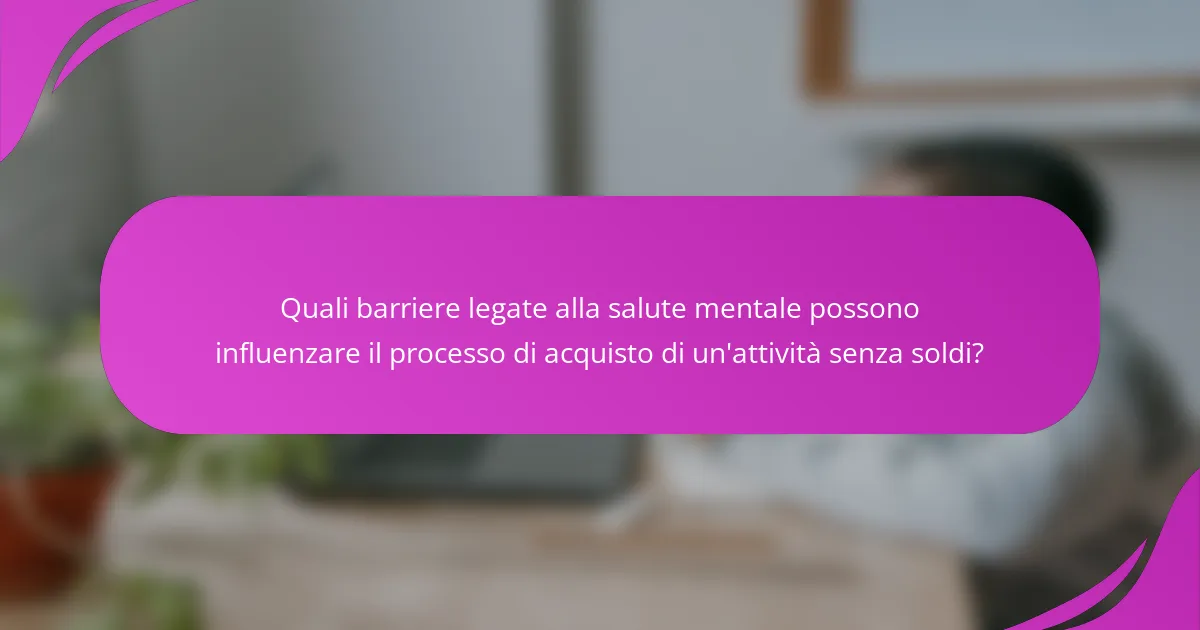 Quali barriere legate alla salute mentale possono influenzare il processo di acquisto di un'attività senza soldi?