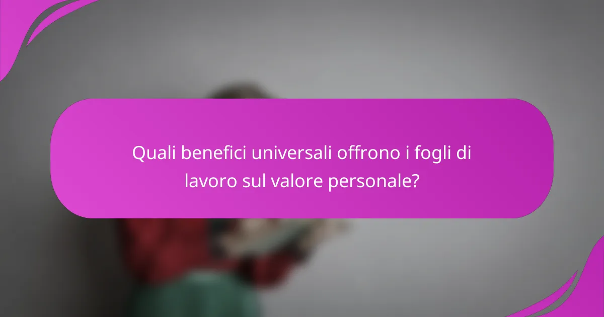 Quali benefici universali offrono i fogli di lavoro sul valore personale?