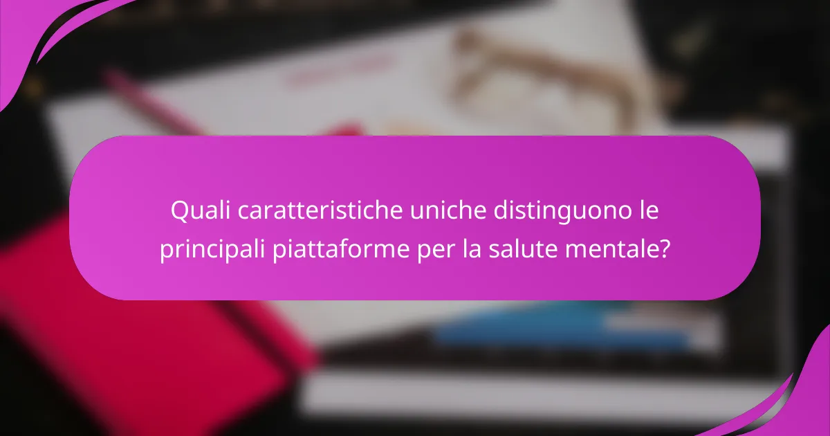 Quali caratteristiche uniche distinguono le principali piattaforme per la salute mentale?