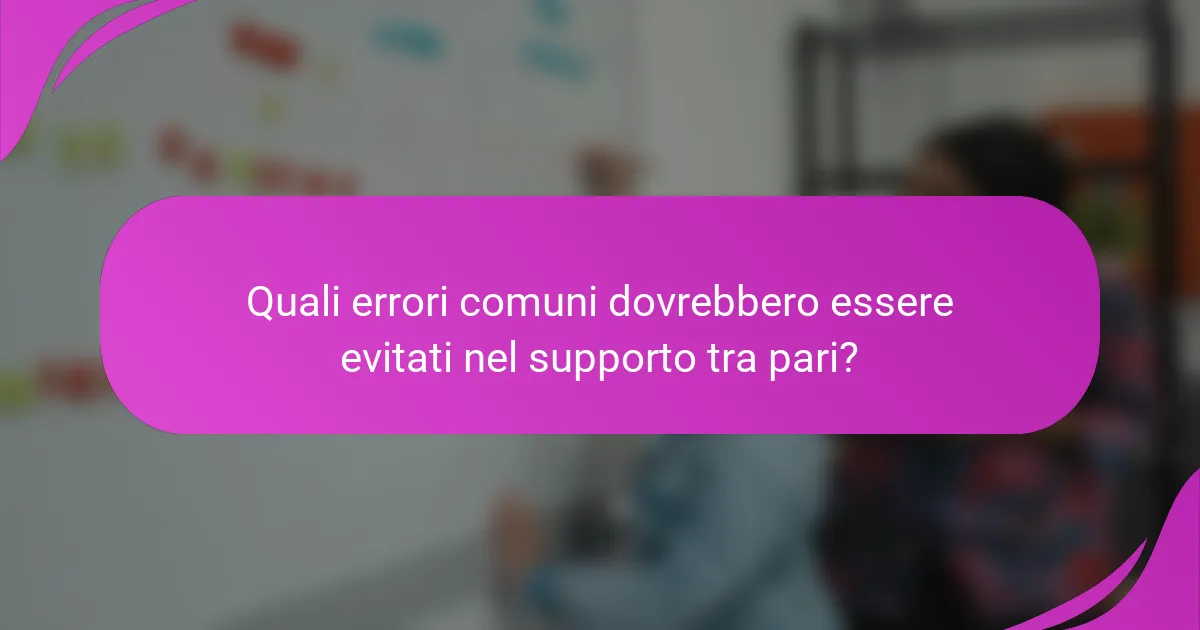 Quali errori comuni dovrebbero essere evitati nel supporto tra pari?