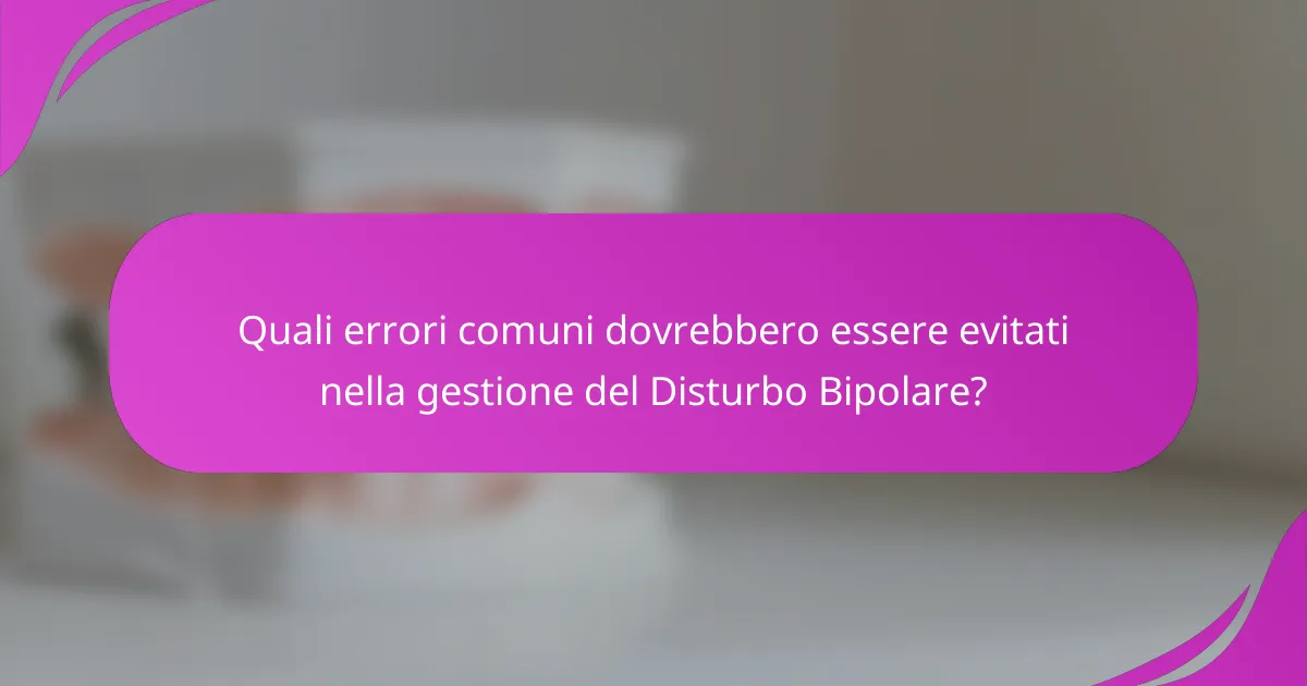 Quali errori comuni dovrebbero essere evitati nella gestione del Disturbo Bipolare?