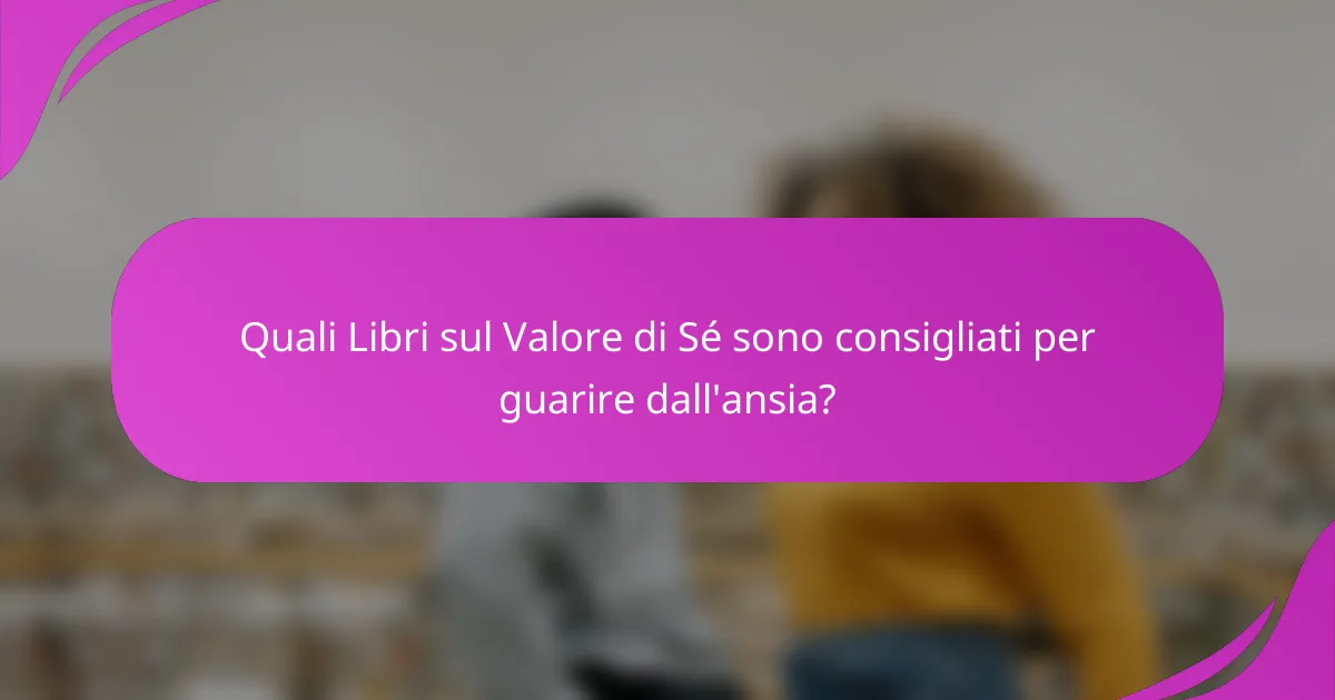 Quali Libri sul Valore di Sé sono consigliati per guarire dall'ansia?