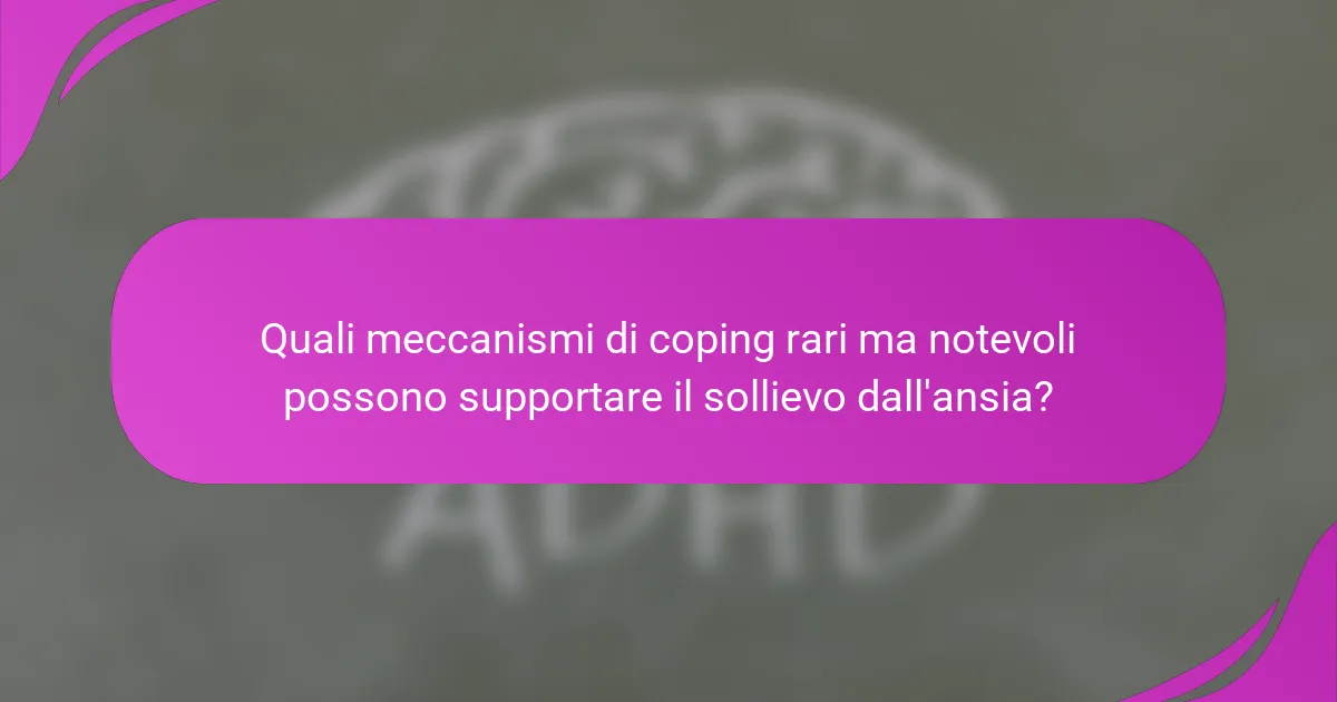Quali meccanismi di coping rari ma notevoli possono supportare il sollievo dall'ansia?