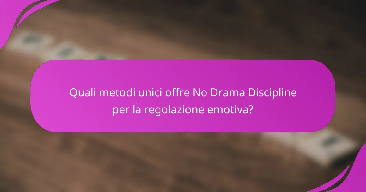Quali metodi unici offre No Drama Discipline per la regolazione emotiva?