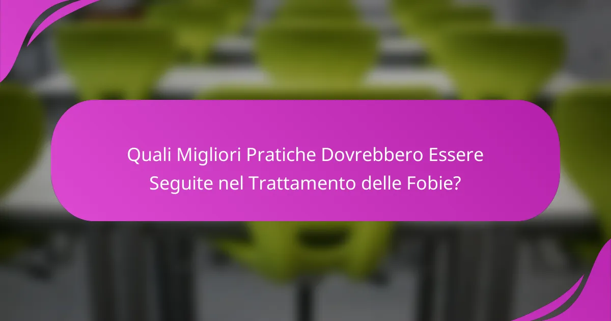 Quali Migliori Pratiche Dovrebbero Essere Seguite nel Trattamento delle Fobie?