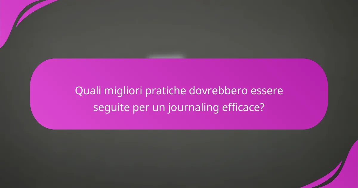 Quali migliori pratiche dovrebbero essere seguite per un journaling efficace?