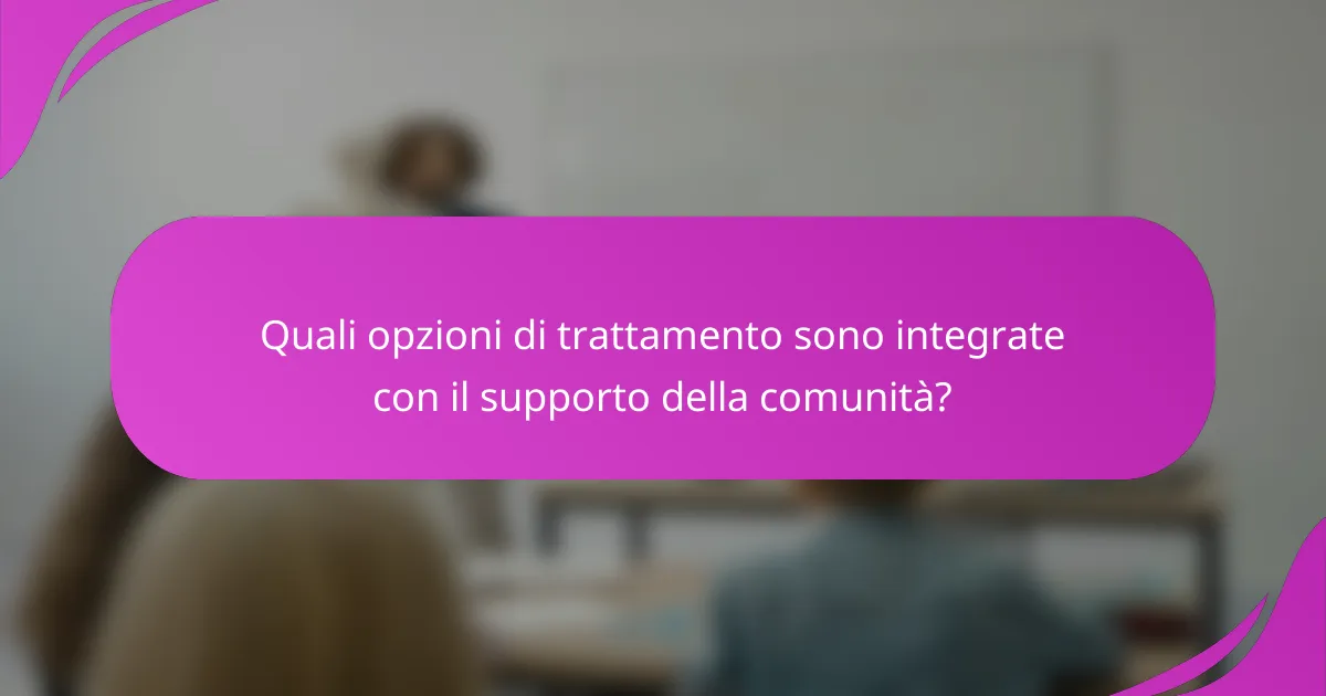 Quali opzioni di trattamento sono integrate con il supporto della comunità?