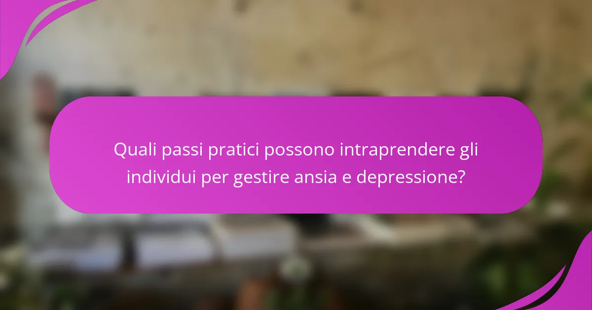 Quali passi pratici possono intraprendere gli individui per gestire ansia e depressione?