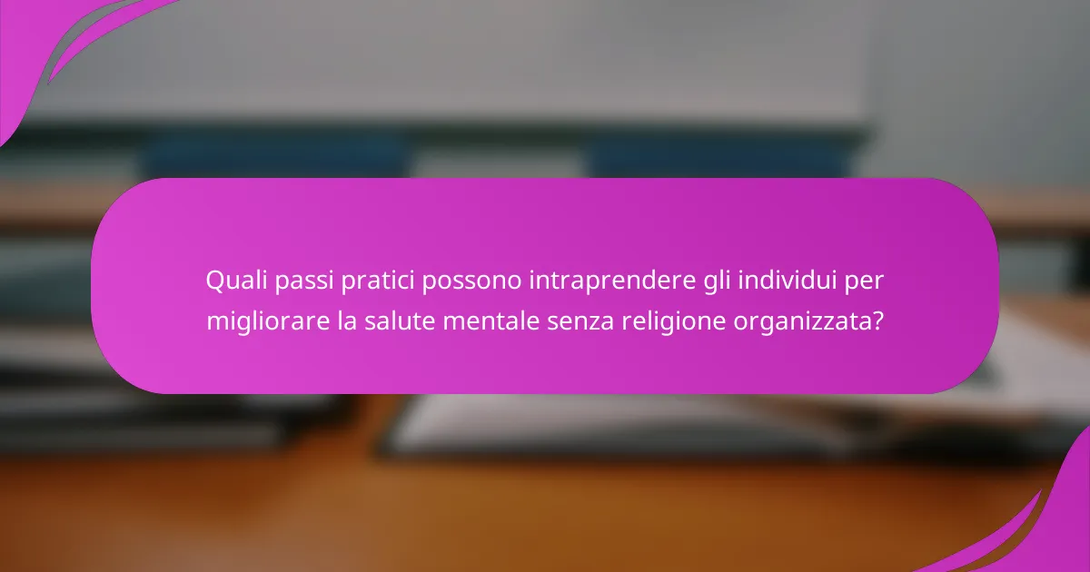 Quali passi pratici possono intraprendere gli individui per migliorare la salute mentale senza religione organizzata?