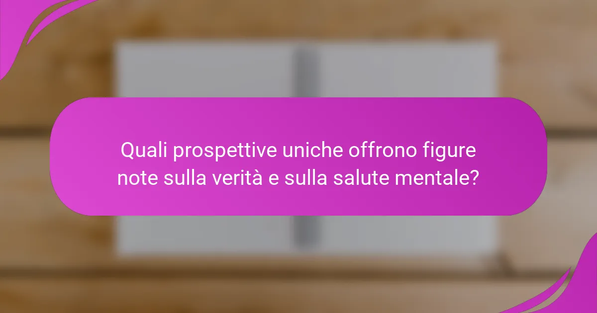 Quali prospettive uniche offrono figure note sulla verità e sulla salute mentale?