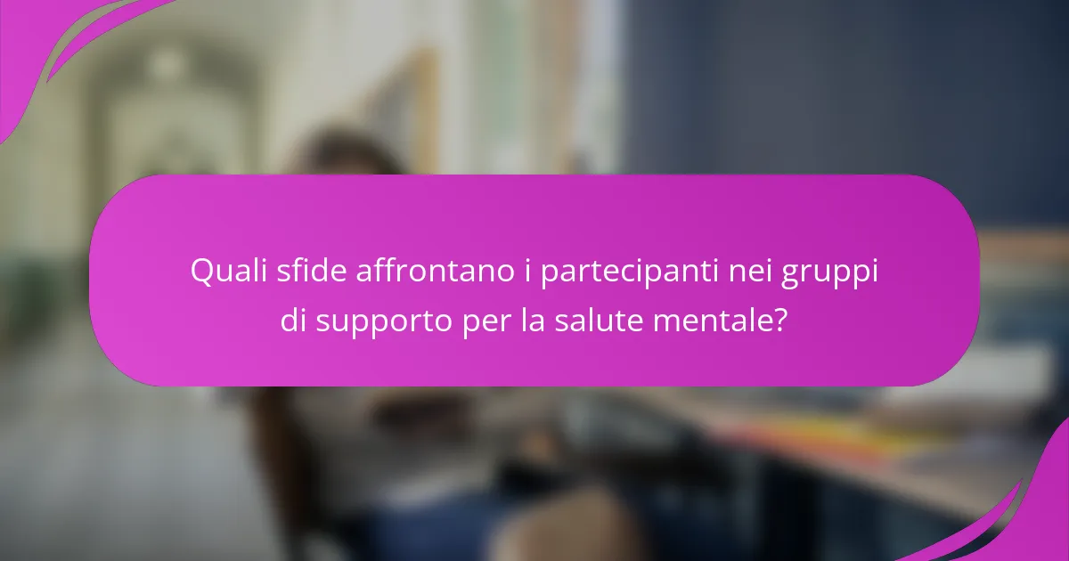 Quali sfide affrontano i partecipanti nei gruppi di supporto per la salute mentale?