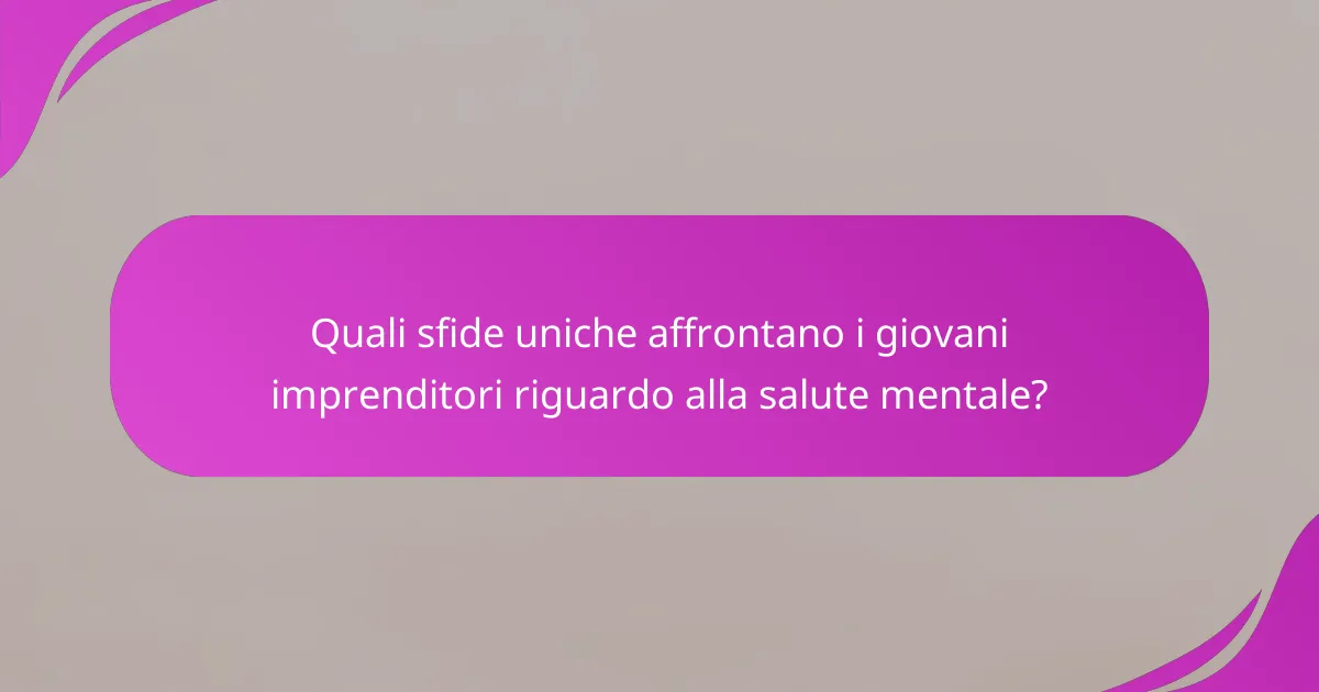 Quali sfide uniche affrontano i giovani imprenditori riguardo alla salute mentale?