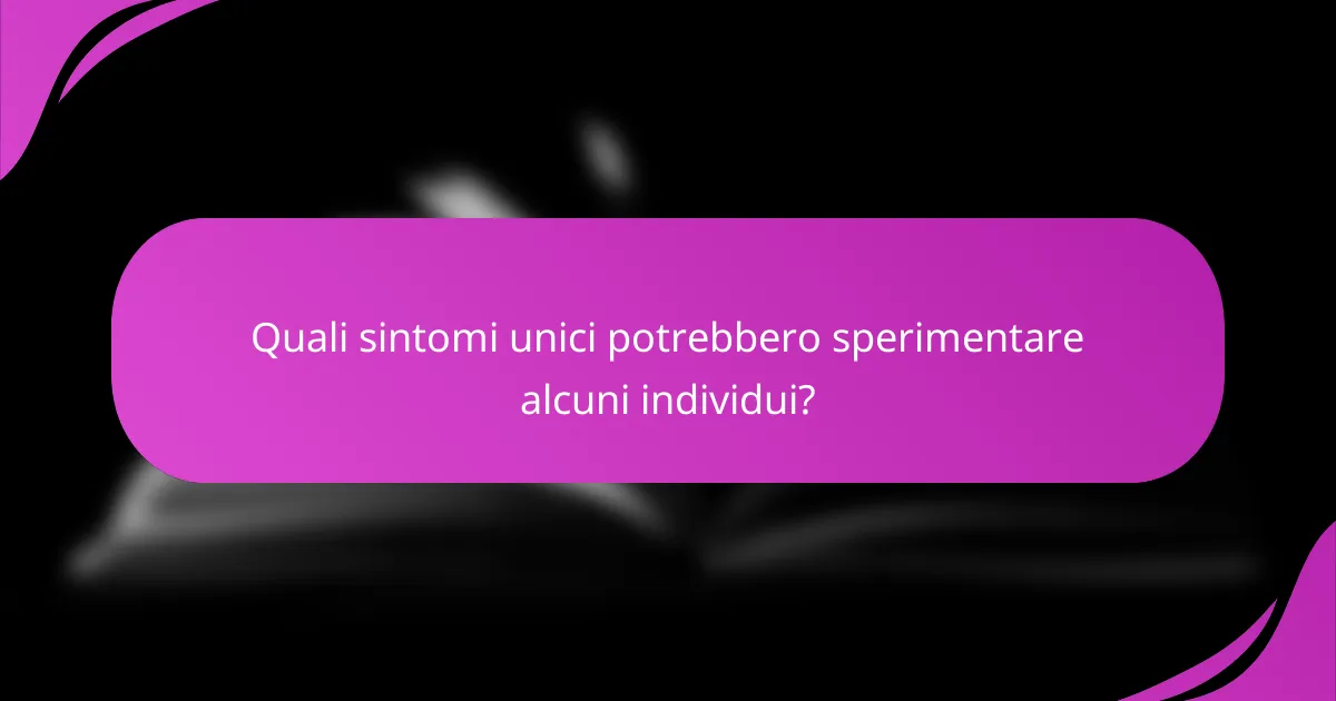 Quali sintomi unici potrebbero sperimentare alcuni individui?