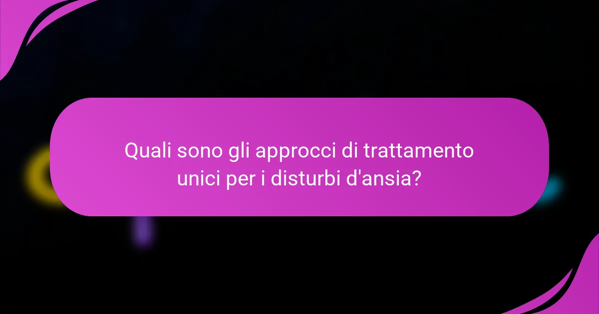 Quali sono gli approcci di trattamento unici per i disturbi d'ansia?