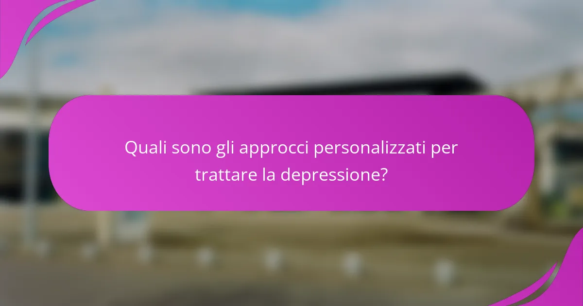 Quali sono gli approcci personalizzati per trattare la depressione?