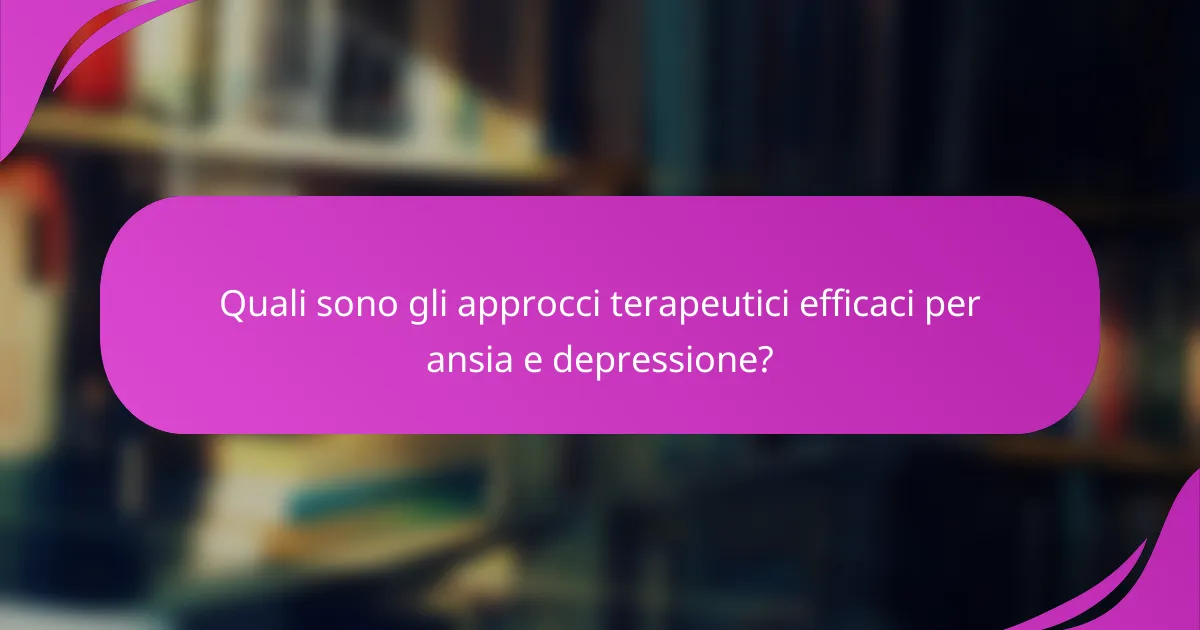 Quali sono gli approcci terapeutici efficaci per ansia e depressione?