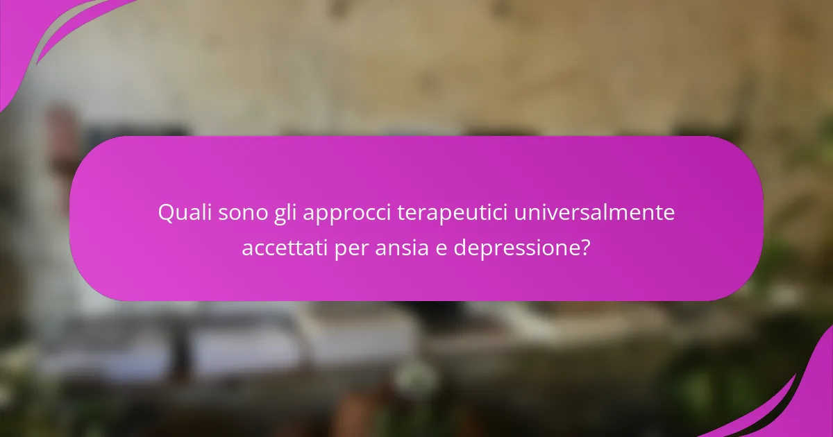 Quali sono gli approcci terapeutici universalmente accettati per ansia e depressione?