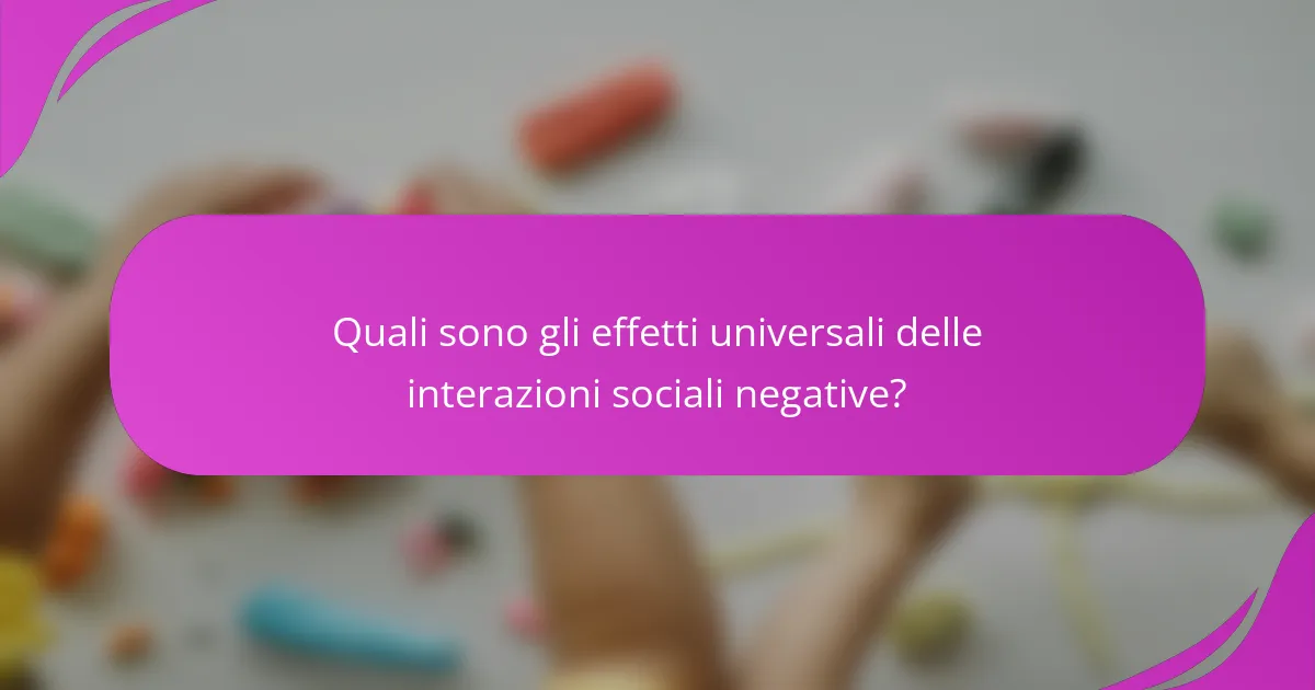 Quali sono gli effetti universali delle interazioni sociali negative?